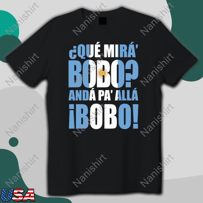 Que Mira Bobo Anda Pa Alla Bobo Tee Shirt Messi Chess24com Argentine Nepo