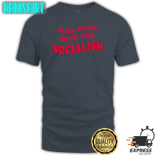 Will Suck Dick For Socialism T-Shirt Will Suck Dick For Socialism T Shirt Owen Jones Skweezy Merch