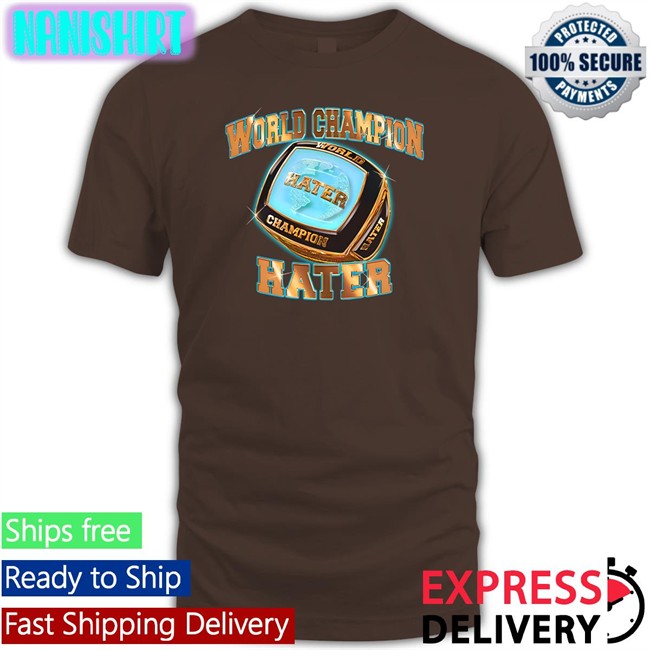 World Champion Hater Tee Shirt Black Shitheadsteve Merch World Champion Hater Tee Shirt Black Shitheadsteve Merch