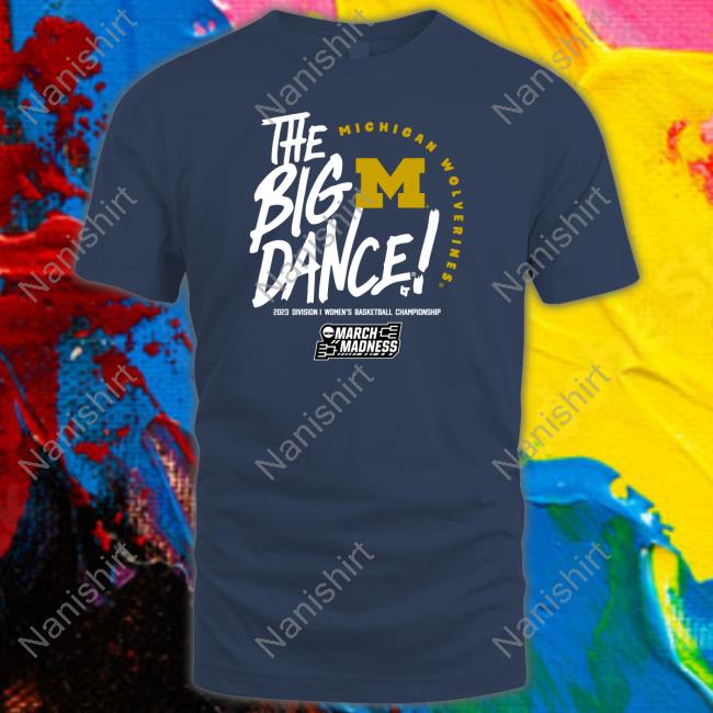 Breakingt Merch The Big Dance Michigan Wolverines 2023 Division I Women's Basketball Championship Tee Shirt