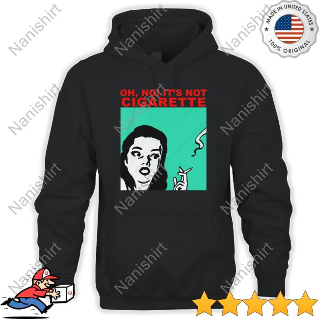 Oh No It's Not Cigarette T Shirt