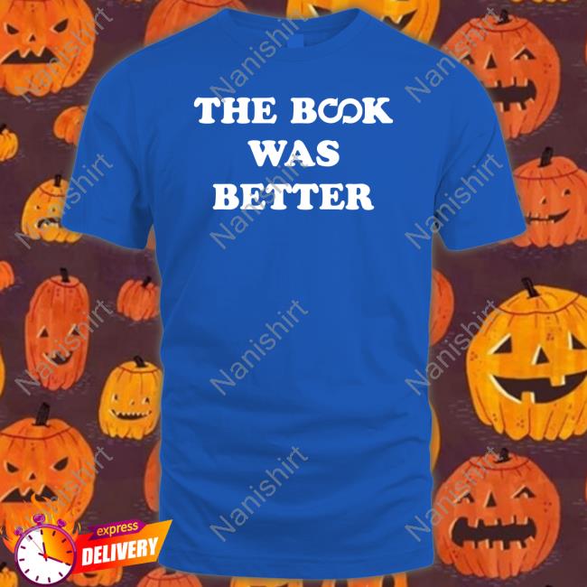 The Book Was Better T-Shirt