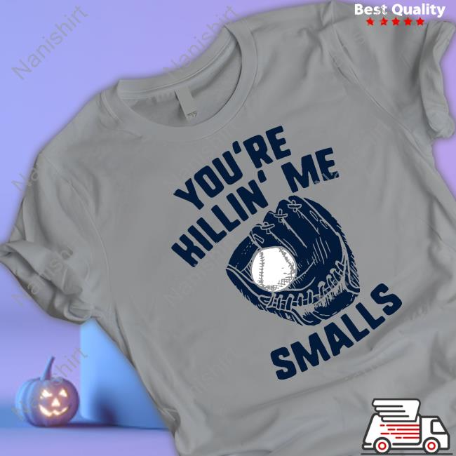 You're Killin' Me Smalls T Shirt