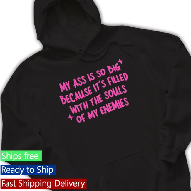 Official My Ass Is So Big Because It’S Filled With The Souls Of My Enemies Hooded Sweatshirt