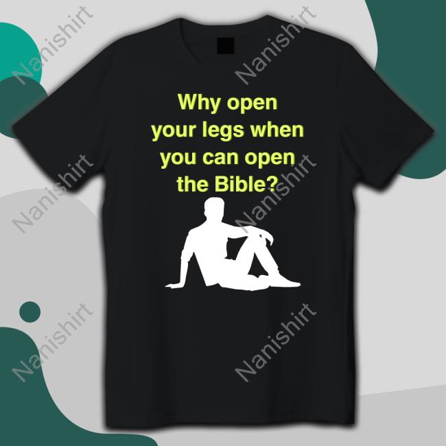 Why Open Your Legs When You Can Open The Bible Shirts Shirts That Go Hard Shirtsthtgohard Why Open Your Legs When You Can Open The Bible Hoodie