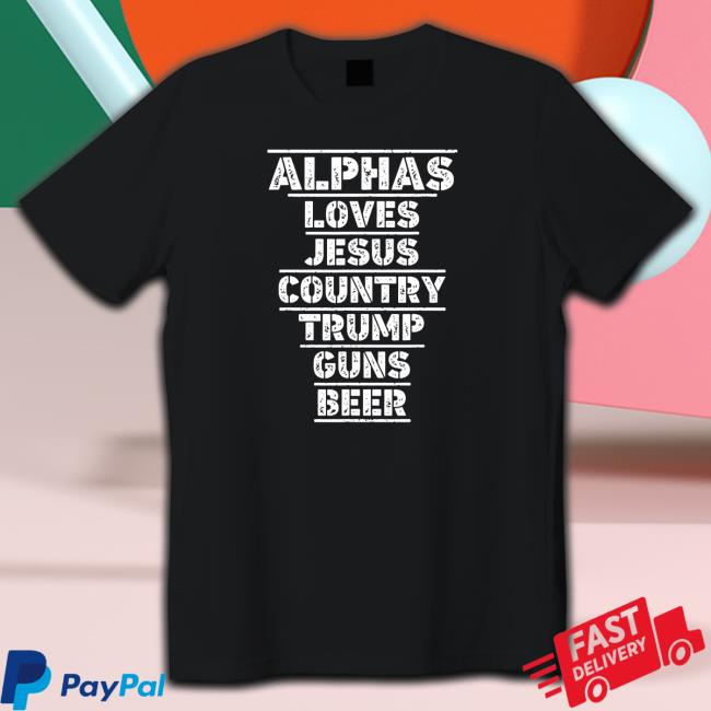 Alphas Loves Jesus Country Trump Guns Beer Shirt