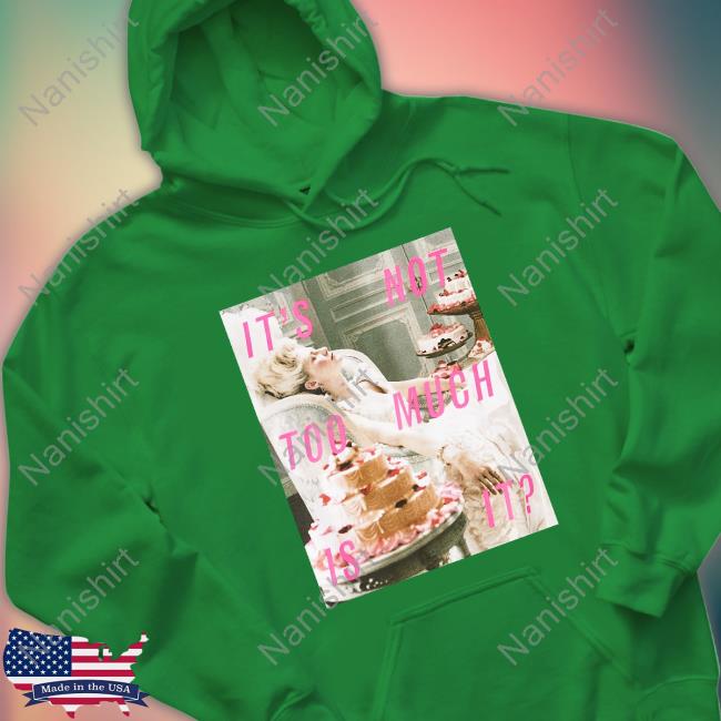 It's Not Too Much Is It Shirt