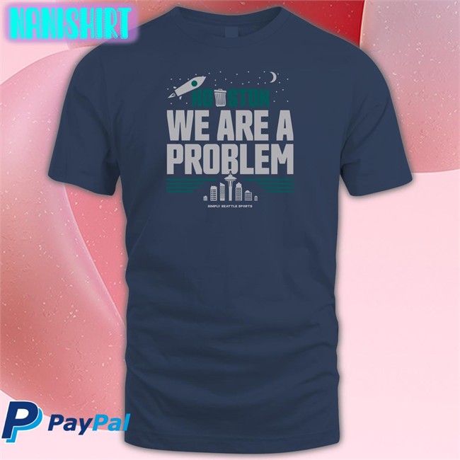 Houston We Are A Problem Shirt Funny