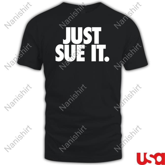 Just Sue It T Shirts