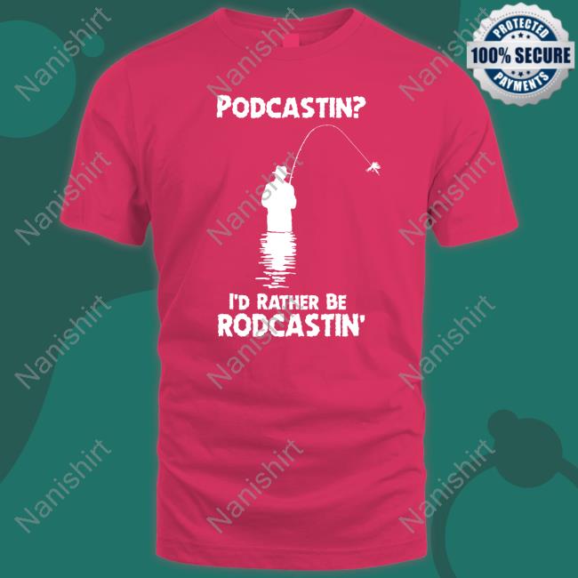 Podcastin I'd Rather Be Rodcastin Sweatshirt Official Podcastin I'd Rather Be Rodcastin Shirts
