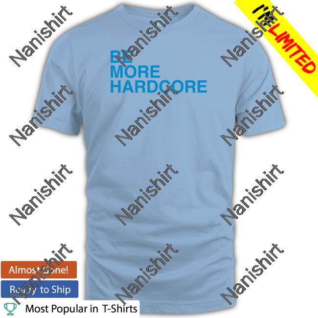 Breakingt Be More Hardcore Tee Shirt Be More Hardcore Tee Shirt Breakingt