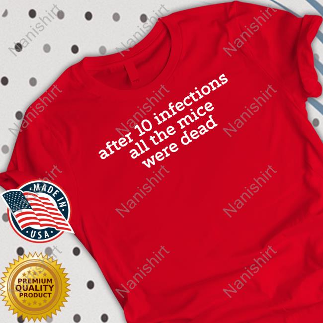 After 10 Infections All The Mice Were Dead T Shirt Raffy Flynn After 10 Infections All The Mice Were Dead T Shirt Raffy Flynn
