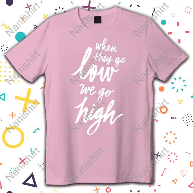 When They Go Low We Go High Shirt Cotton Bureau Cotton Bureau Merch When They Go Low We Go High Official MDS