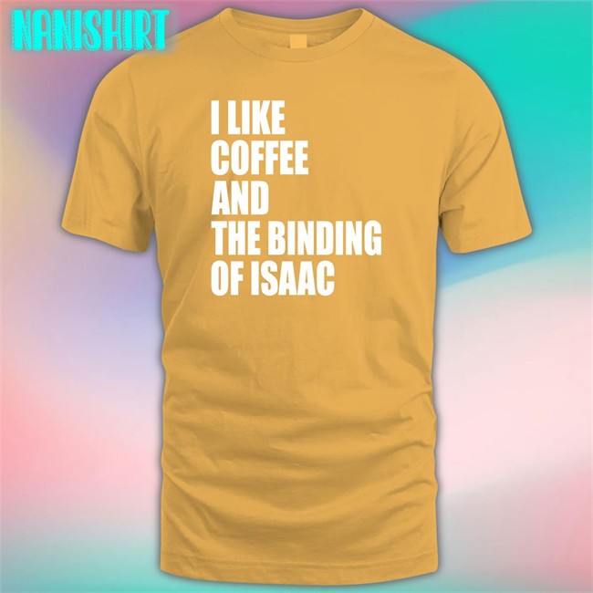 I Like Coffee And The Binding Of Isaac Shirts