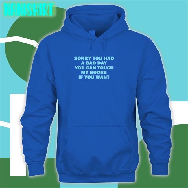 Omighty Merch Sorry You Had A Bad Day You Can Touch My Boobs If You Want Shirt Meowri Sorry You Had A Bad Day You Can Touch My Boobs If You Want Hoodie Meowri