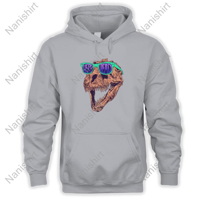 Official Very Dead Hoodie Shirt Sue The T Rex Very Dead Sweatshirt