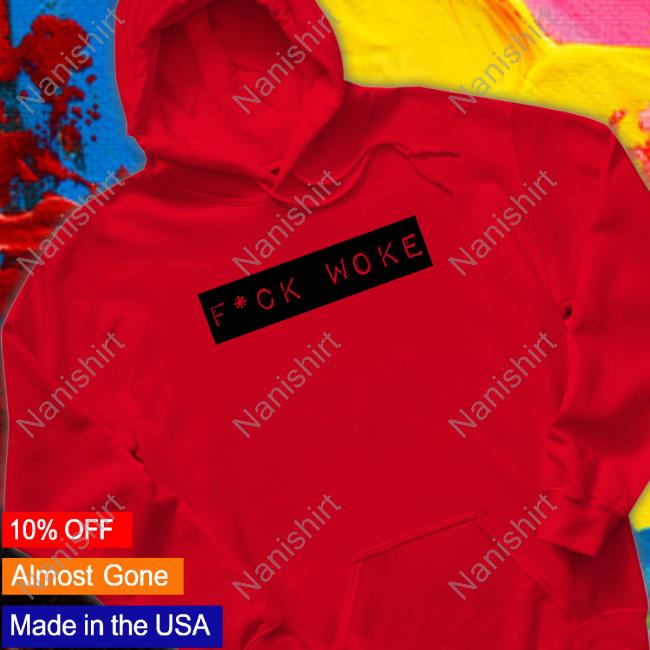Fuck Woke T Shirt Fuck Woke Shirt