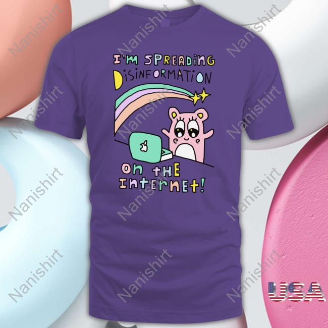 I'm Spreading Disinformation On The Internet T Shirt