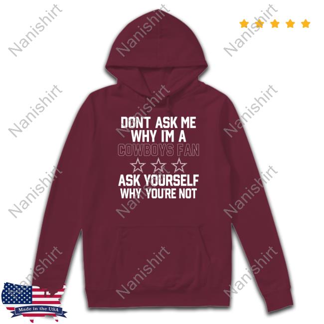 Don't Ask Me Why I'm A Cowboys Fan Shirt Shannon Novella Shannon Novella Don't Ask Me Why I'm A Cowboys Fan Ask Yourself Why You're Not Shirt