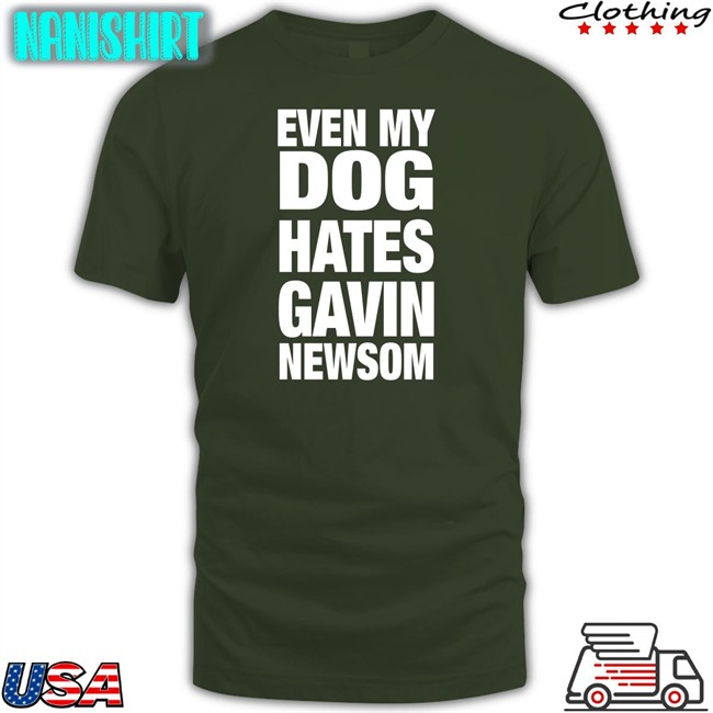 Even My Dog Hates Gavin Newsom Cap Allison Even My Dog Hates Gavin Newsom Tee Allison