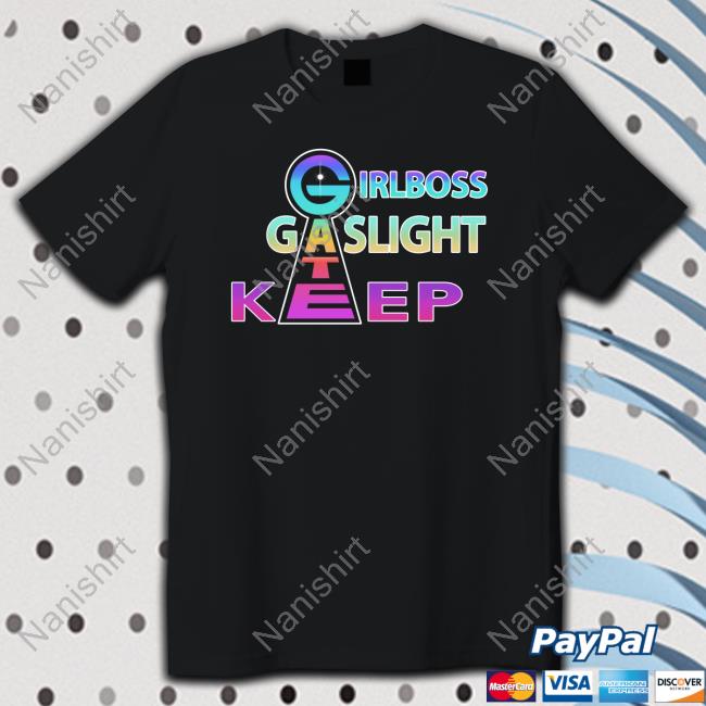 Shirts That Go Hard Girlboss Gatekeep Gaslight Shirts