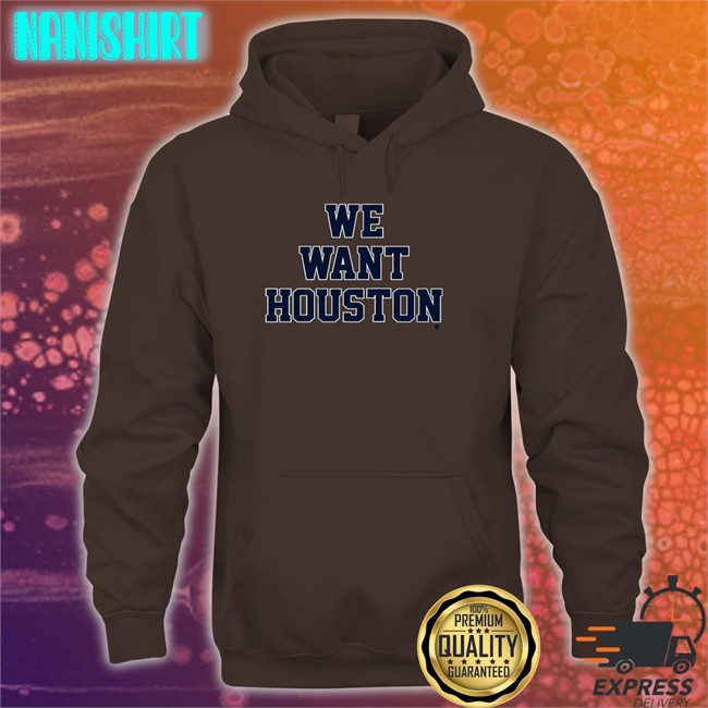 We Want Houston Long Sleeve Shirt We Want Houston Tee Shirt