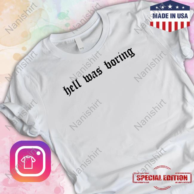 Official Hell Was Boring T Shirt