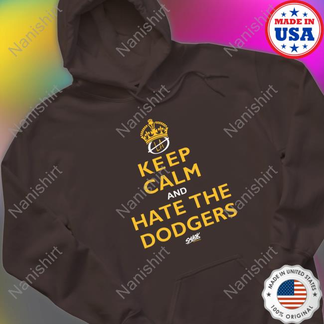 Official Keep Calm and Hate the Dodgers San Diego Baseball Smack Shirt Keep Calm and Hate the Dodgers San Diego Baseball Smack Hoodie