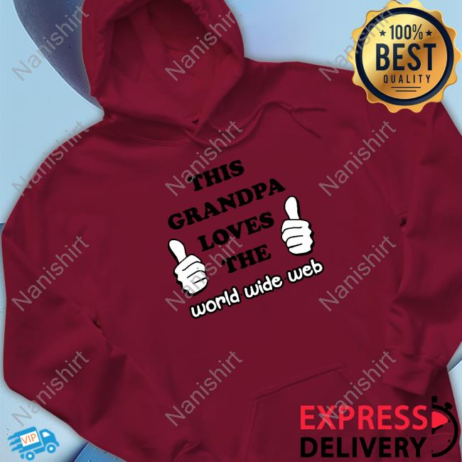 Shirts That Go Hard This Grandpa Loves The World Wide Web Long Sleeve T Shirt This Grandpa Loves The World Wide Web Tee