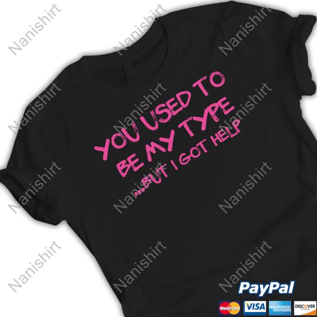 You Used To Be My Type But I Got Help T-Shirt