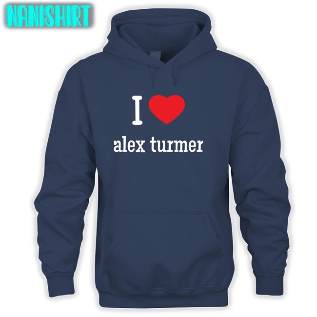 I Love Alex Turmer Shirts Circusmonkees I Love Alex Turmer Sweatshirt