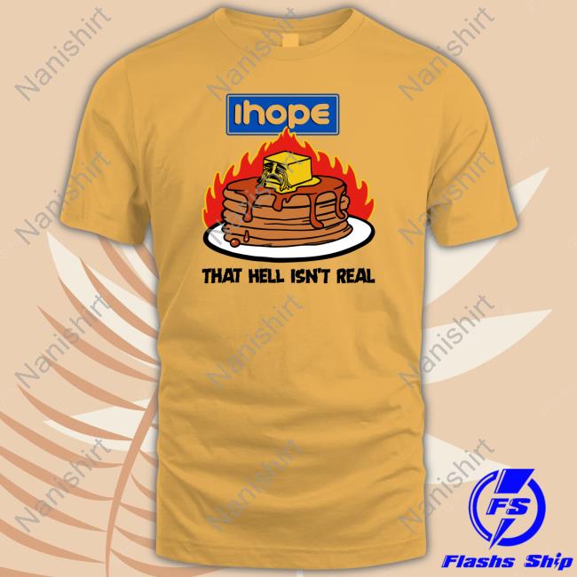 Shirts That Go Hard Ihope That Hell Isn't Real Hoodie Ihope That Hell Isn't Real Shirts