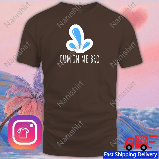 Cum in Me Bro Hoodie Cum in Me Bro Hoodie