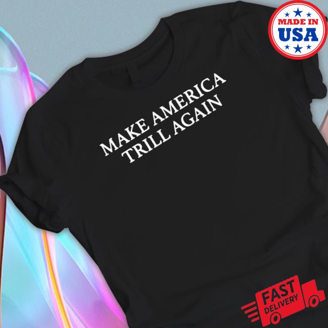 Official Make America Trill Again Sweatshirt