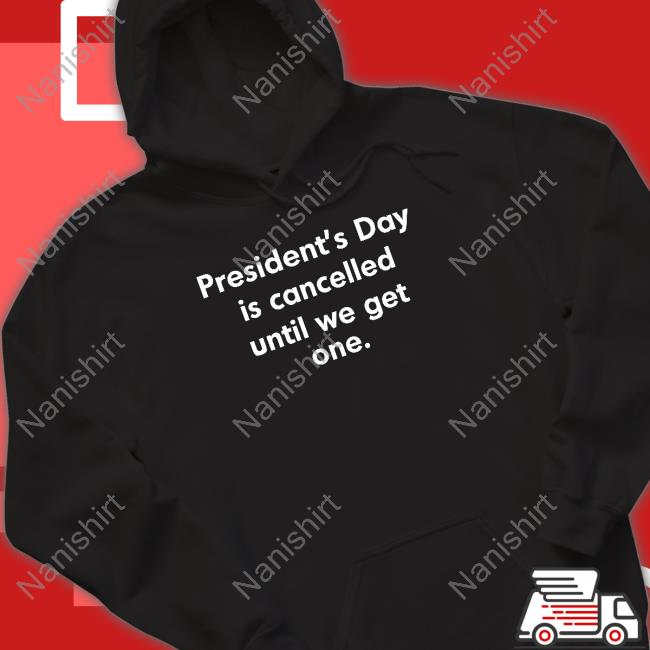 Official President’S Day Is Cancelled Until We Get One Hoodie