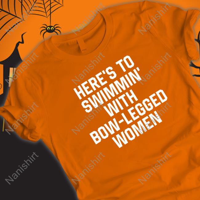 Shirts That Go Hard Here’S To Swimmin’ With Bow-Legged Women Shirt Shirtsthtgohard