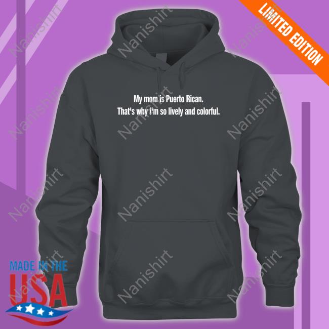 My Mom Is Puerto Rican That's Why I'm So Lively And Colorful Hoodie