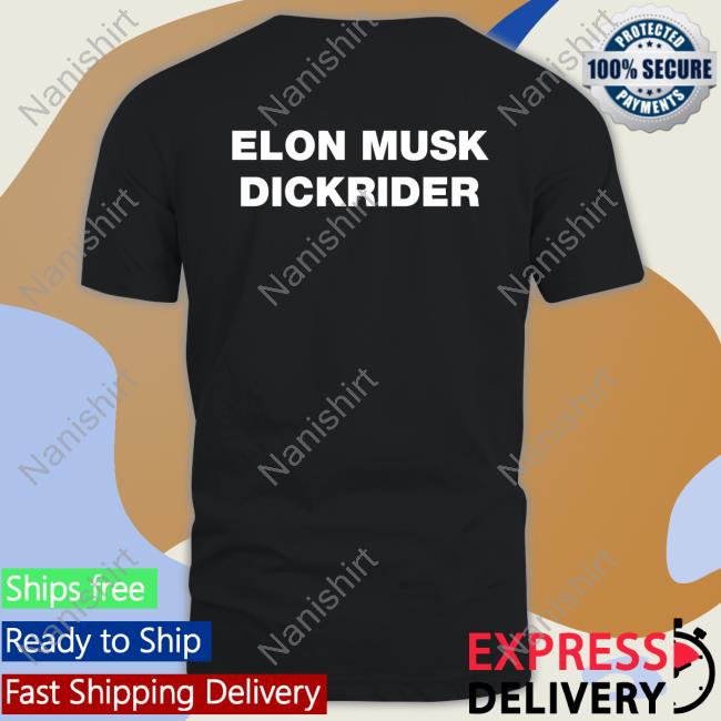 Shirts That Go Hard Elon Musk Dickrider T-Shirt
