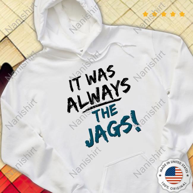 It Was Always The Jags Hoodie Jacksonville Jaguars