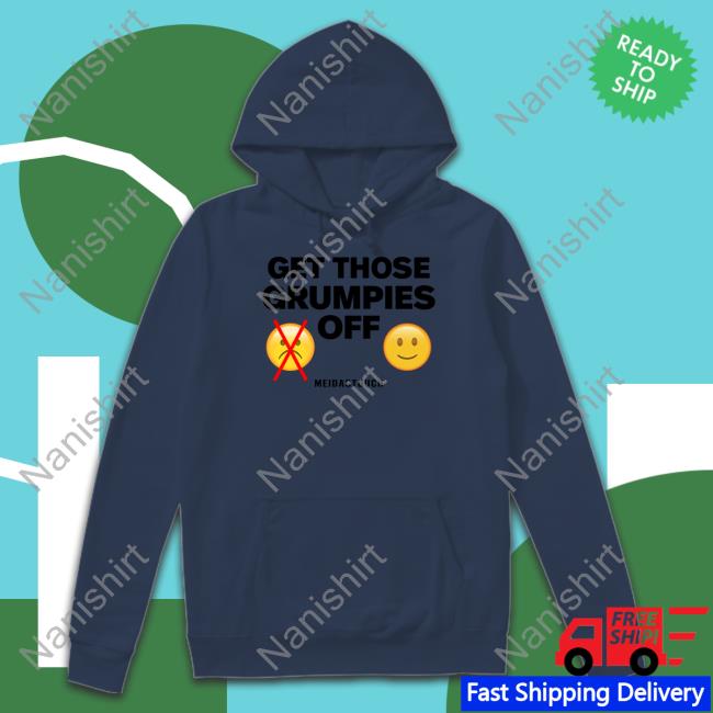 Meidastouch Get Those Grumpies Off Tank Get Those Grumpies Off Tee Shirt Meidastouch Merch Meidastouch
