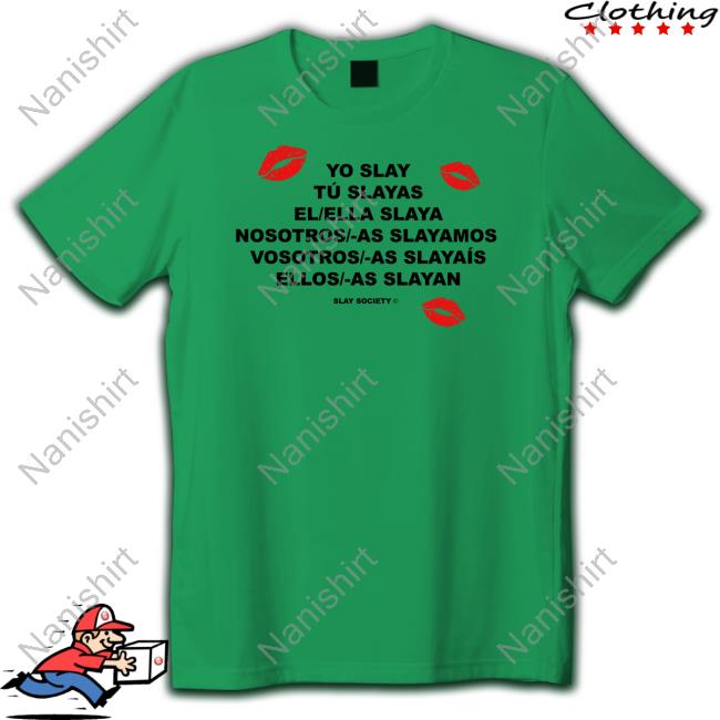 Yo Slay T Shirt Yo Slay Society Merch Slay Tu Slayas El Ella Slaya Nosotros As Slayamos Vosotros As Slayaís Ellos As Slayan T Shirt