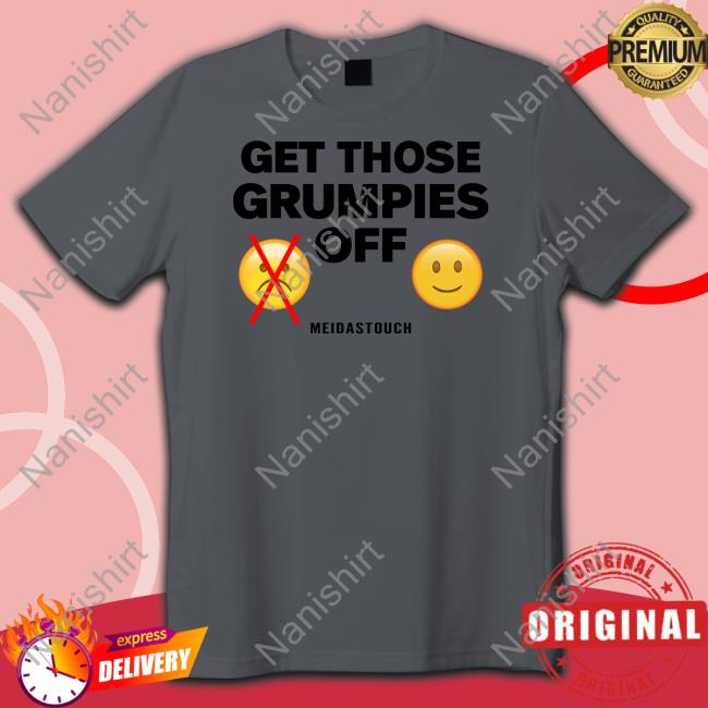 Meidastouch Get Those Grumpies Off Tank Meidastouch Merch Get Those Grumpies Off Shirt Meidastouch