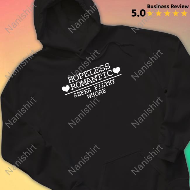 Hopeless Romantic Seeks Filthy Whore Shirt Shirtsthtgohard Shirts That Go Hard
