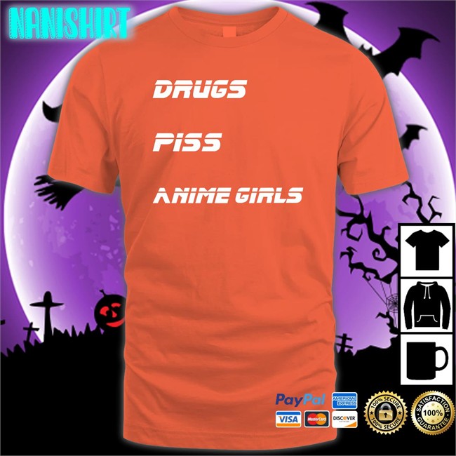 Shirts That Go Hard Drugs Piss Anime Girls Shirt Shirts That Go Hard Drugs Piss Anime Girls Hooded Sweatshirt Shirtsthtgohard