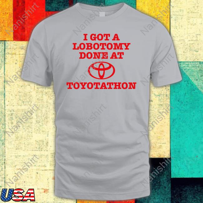 I Got A Lobotomy Done At Toyotathon T-Shirt Maddiejanecb I Got A Lobotomy Done At Toyotathon T Shirts