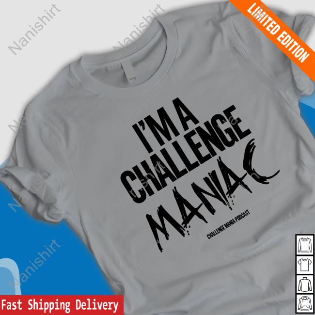 Official I'm A Challenge Maniac Sweatshirt Official Challenge Mania I'm A Challenge Maniac Shirt