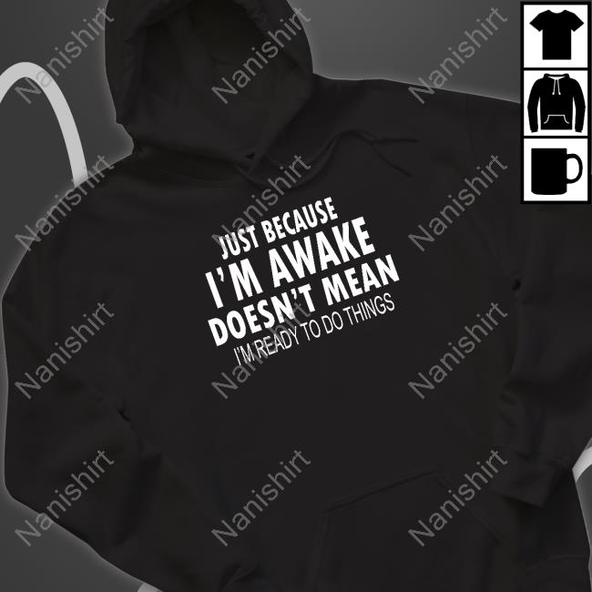 Just Because I'm Awake Hoodie