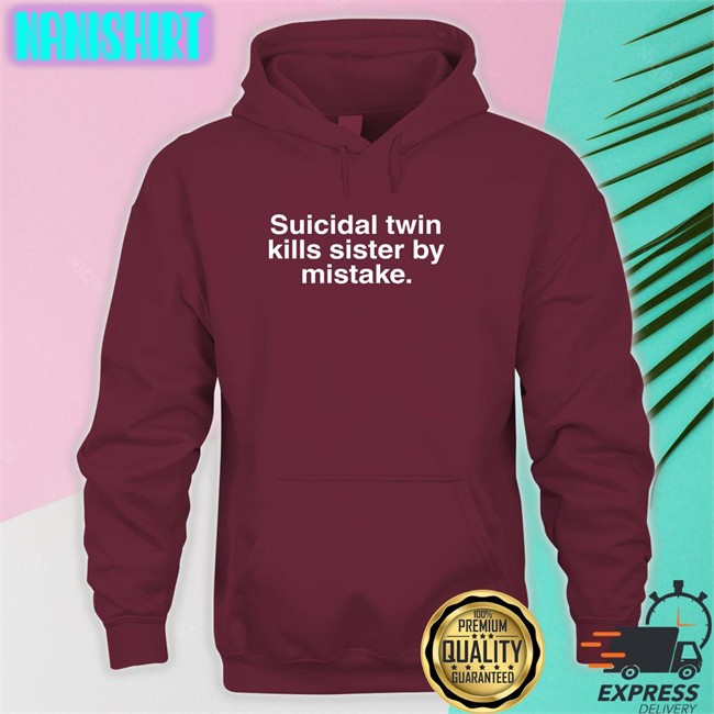 Suicidal Twin Kills Sister By Mistake Shirt Funny Suicidal Twin Kills Sister By Mistake Shirt Funny