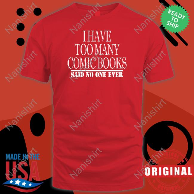 Official I Have Too Many Comic Books Said No One Ever Shirt