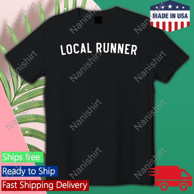 Dumb Runner's Artist Shop Local Runner Shirt T Shirt